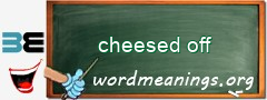 WordMeaning blackboard for cheesed off